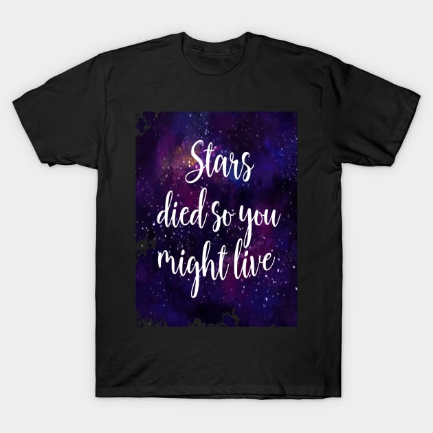 Stars Died So You Might Live T-Shirt by CafePretzel